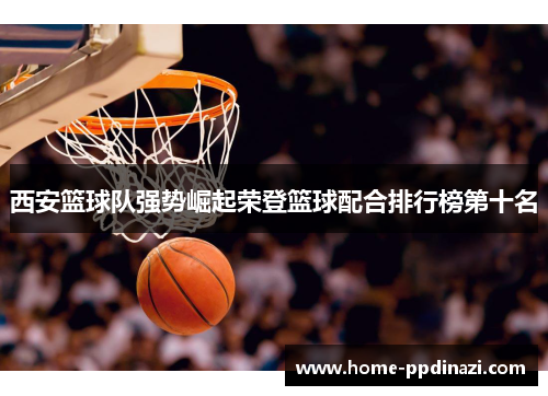西安篮球队强势崛起荣登篮球配合排行榜第十名